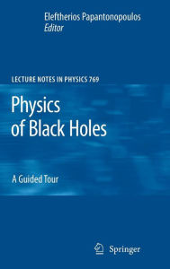 Title: Physics of Black Holes: A Guided Tour / Edition 1, Author: Eleftherios Papantonopoulos
