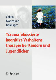 Title: Traumafokussierte kognitive Verhaltenstherapie bei Kindern und Jugendlichen / Edition 1, Author: Judith A. Cohen
