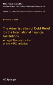 Title: The Administration of Debt Relief by the International Financial Institutions: A Legal Reconstruction of the HIPC Initiative, Author: Leonie F. Guder