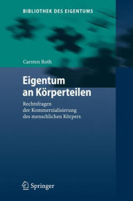 Title: Eigentum an Kï¿½rperteilen: Rechtsfragen der Kommerzialisierung des menschlichen Kï¿½rpers / Edition 1, Author: Carsten Roth