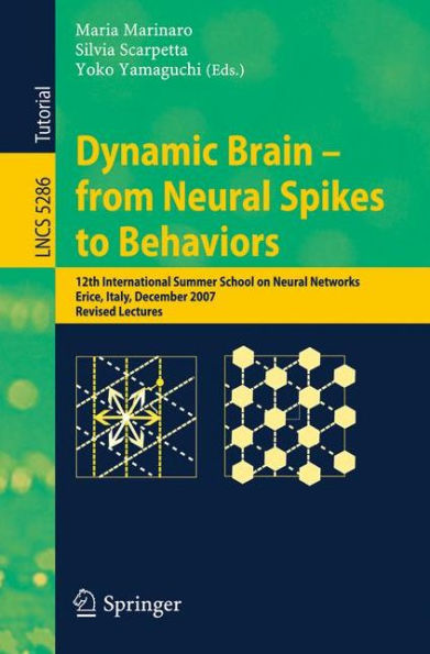 Dynamic Brain - from Neural Spikes to Behaviors: 12th International Summer School on Neural Networks, Erice, Italy, December 5-12, 2007, Revised Lectures / Edition 1
