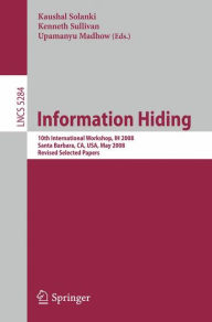 Title: Information Hiding: 10th International Workshop, IH 2008, Sana Barbara, CA, USA, May 19-21, 2008, Revised Selected Papers / Edition 1, Author: Kaushal Solanki