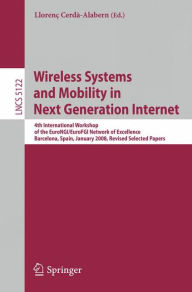 Title: Wireless Systems and Mobility in Next Generation Internet: 4th International Workshop of the EuroNGI/EuroFGI Network of Excellence Barcelona, Spain, January 16-18, 2008. Revised Selected Papers, Author: Llorenç Cerdà-Alabern