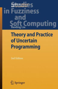 Title: Theory and Practice of Uncertain Programming / Edition 2, Author: Baoding Liu