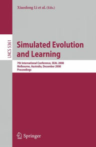 Title: Simulated Evolution and Learning: 7th International Conference, SEAL 2008, Melbourne, Australia, December 7-10, 2008, Proceedings / Edition 1, Author: Xiaodong Li