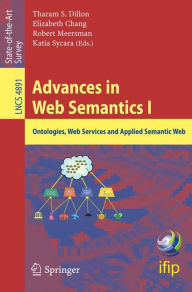 Title: Advances in Web Semantics I: Ontologies, Web Services and Applied Semantic Web / Edition 1, Author: Elizabeth J. Chang