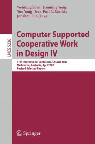 Title: Computer Supported Cooperative Work in Design IV: 11th International Conference, CSCWD 2007, Melbourne, Australia, April 26-28, 2007. Revised Selected Papers / Edition 1, Author: Weiming Shen