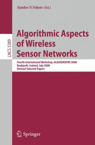 Title: Algorithmic Aspects of Wireless Sensor Networks: Fourth International Workshop, ALGOSENSORS 2008, Reykjavik, Iceland, July 2008. Revised Selected Papers / Edition 1, Author: Sandor P. Fekete