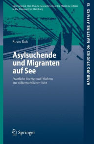 Title: Asylsuchende und Migranten auf See: Staatliche Rechte und Pflichten aus völkerrechtlicher Sicht / Edition 1, Author: Sicco Rah