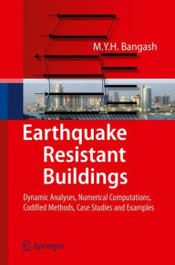 Title: Earthquake Resistant Buildings: Dynamic Analyses, Numerical Computations, Codified Methods, Case Studies and Examples / Edition 1, Author: M.Y.H. Bangash