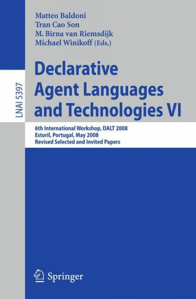 Declarative Agent Languages and Technologies VI: 6th International Workshop, DALT 2008, Estoril, Portugal, May 12, 2008, Revised Selected and Invited Papers