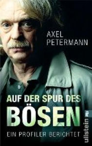 Title: Auf der Spur des Bösen: Ein Profiler berichtet, Author: Axel Petermann