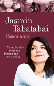 Title: Rosenjahre: Meine Familie zwischen Persien und Deutschland, Author: Jasmin Tabatabai