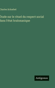 Title: ï¿½tude sur le rituel du respect social dans l'ï¿½tat brahmanique, Author: Charles Schoebel