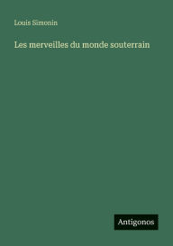 Title: Les merveilles du monde souterrain, Author: Louis Simonin