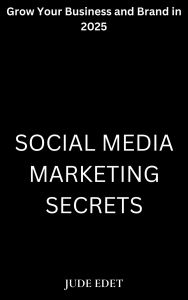 Title: Social Media Marketing Secrets, Author: Jude Edet