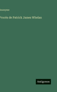 Title: Procï¿½s de Patrick James Whelan, Author: Anonyme