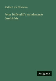 Title: Peter Schlemihl's wundersame Geschichte, Author: Adelbert Von Chamisso