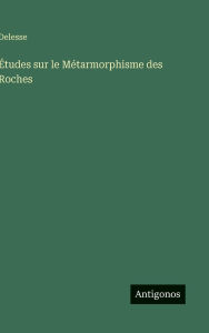 Title: ï¿½tudes sur le Mï¿½tarmorphisme des Roches, Author: Delesse