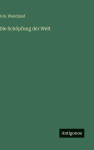 Title: Die Schï¿½pfung der Welt, Author: Joh Wendland