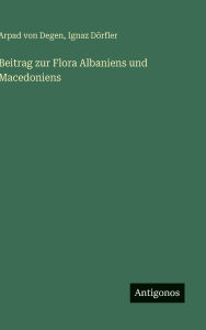 Title: Beitrag zur Flora Albaniens und Macedoniens, Author: Arpad Von Degen