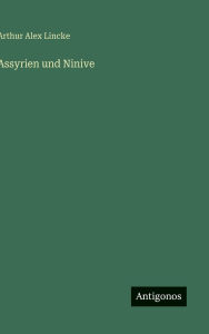 Title: Assyrien und Ninive, Author: Arthur Alex Lincke