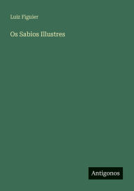 Title: Os Sabios Illustres, Author: Luiz Figuier
