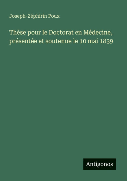Thï¿½se pour le Doctorat en Mï¿½decine, prï¿½sentï¿½e et soutenue le 10 mai 1839