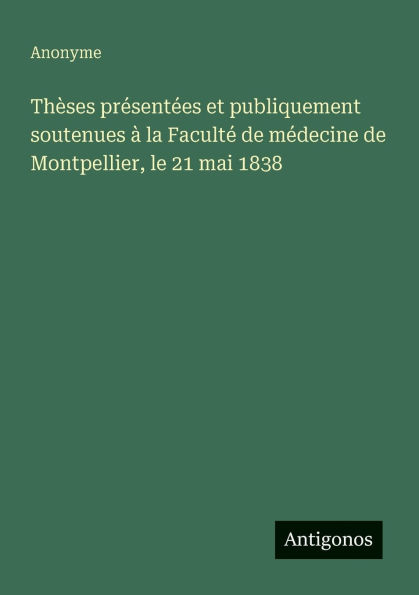 Thï¿½ses prï¿½sentï¿½es et publiquement soutenues ï¿½ la Facultï¿½ de mï¿½decine de Montpellier, le 21 mai 1838