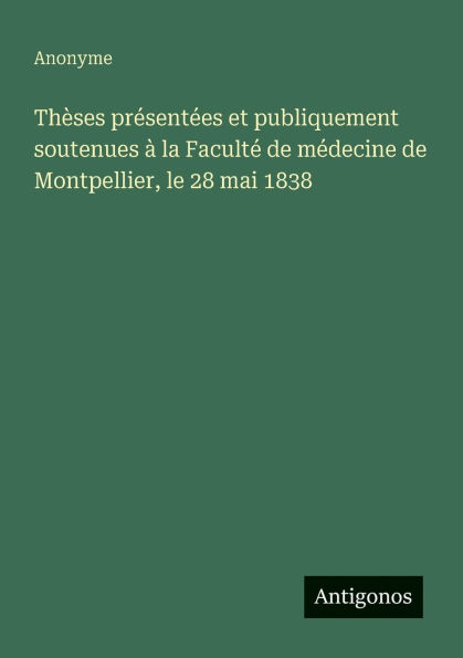 Thï¿½ses prï¿½sentï¿½es et publiquement soutenues ï¿½ la Facultï¿½ de mï¿½decine de Montpellier, le 28 mai 1838