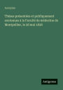 Thï¿½ses prï¿½sentï¿½es et publiquement soutenues ï¿½ la Facultï¿½ de mï¿½decine de Montpellier, le 28 mai 1838
