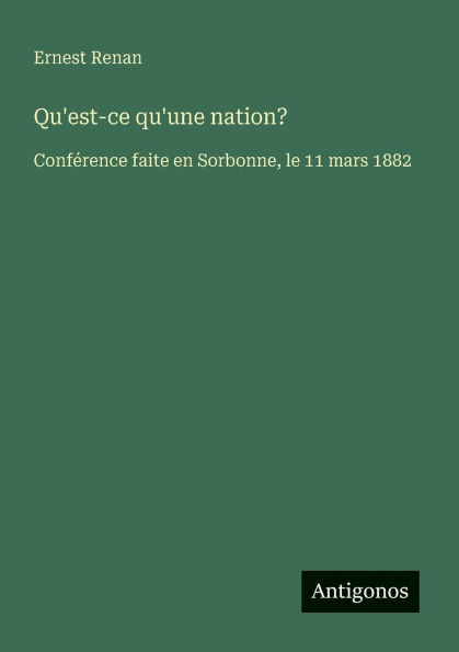 Qu'est-ce qu'une nation?: Confï¿½rence faite en Sorbonne, le 11 mars 1882