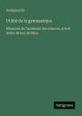 Utilitï¿½ de la gymnastique: Mï¿½moires de l'academie des sciences, arts et belles-lettres de Dijon