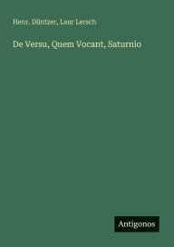 Title: De Versu, Quem Vocant, Saturnio, Author: Henr Dïntzer