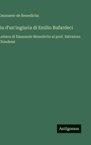 Title: Su d'un'ingiuria di Emilio Bufardeci: Lettera di Emanuele Benedictis al prof. Salvatore Chindemi, Author: Emanuele de Benedictis