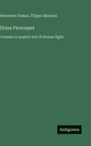 Title: Eloisa Paranquet: Dramma in quattro atti di Dumas figlio, Author: Alexandre Dumas