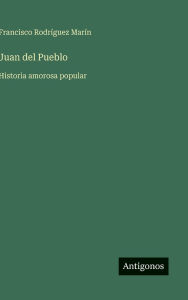 Title: Juan del Pueblo: Historia amorosa popular, Author: Francisco Rodrïguez Marïn