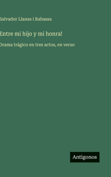 Entre mi hijo y mi honra!: Drama trï¿½gico en tres actos, en verso