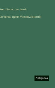 Title: De Versu, Quem Vocant, Saturnio, Author: Henr Dïntzer