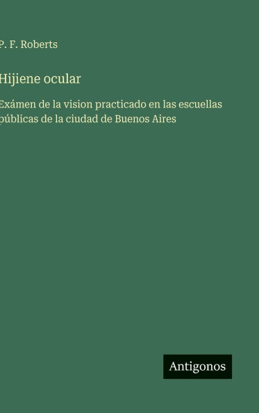 Hijiene ocular: Exï¿½men de la vision practicado en las escuellas pï¿½blicas de la ciudad de Buenos Aires