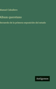 Title: Album queretano: Recuerdo de la primera exposiciï¿½n del estado, Author: Manuel Caballero
