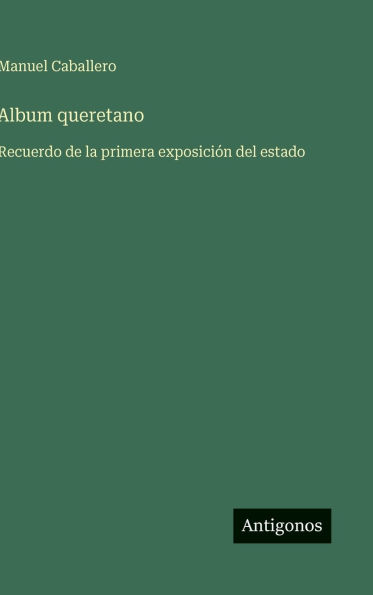 Album queretano: Recuerdo de la primera exposiciï¿½n del estado