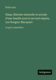 Title: Nana; Histoire naturelle et sociale d'une famille sous le second empire, Les Rougon-Macquart: en gros caractï¿½res, Author: ïmile Zola