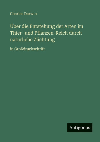 Ã¯Â¿Â½ber die Entstehung der Arten im Thier- und Pflanzen-Reich durch natÃ¯Â¿Â½rliche ZÃ¯Â¿Â½chtung: in GroÃ¯Â¿Â½druckschrift