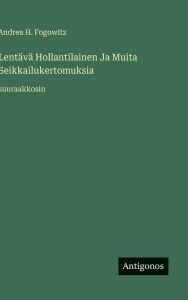 Title: LentÃ¯Â¿Â½vÃ¯Â¿Â½ Hollantilainen Ja Muita Seikkailukertomuksia: suuraakkosin, Author: Andrea H Fogowitz