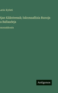 Title: Ajan KÃ¯Â¿Â½Ã¯Â¿Â½nteessÃ¯Â¿Â½; IsÃ¯Â¿Â½nmaallisia Runoja ja Ballaadeja: suuraakkosin, Author: Larin-Kyïsti