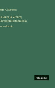 Title: Saloilta ja Vesiltï¿½; Luonnonkertomuksia: suuraakkosin, Author: Aaro A Nuutinen