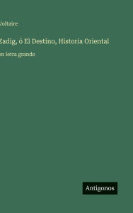 Title: Zadig, ï¿½ El Destino, Historia Oriental: en letra grande, Author: Voltaire