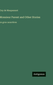 Title: Monsieur Parent and Other Stories: en gros caract�res, Author: Guy de Maupassant
