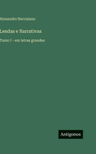 Title: Lendas e Narrativas: Tomo I - em letras grandes, Author: Alexandre Herculano